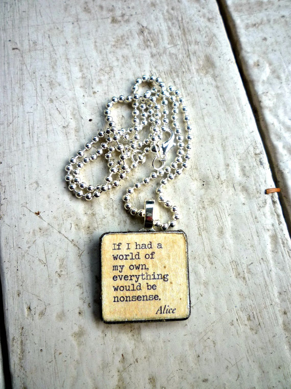 Alice in Wonderland quote. If I had a world of my own everything would be nonsense. 1 inch wood art tile or ephemera pendant & ball chain necklace. Your choice metal.